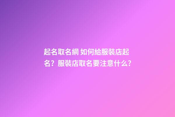 起名取名網 如何給服裝店起名？服裝店取名要注意什么？-第1張-店鋪起名-玄機派